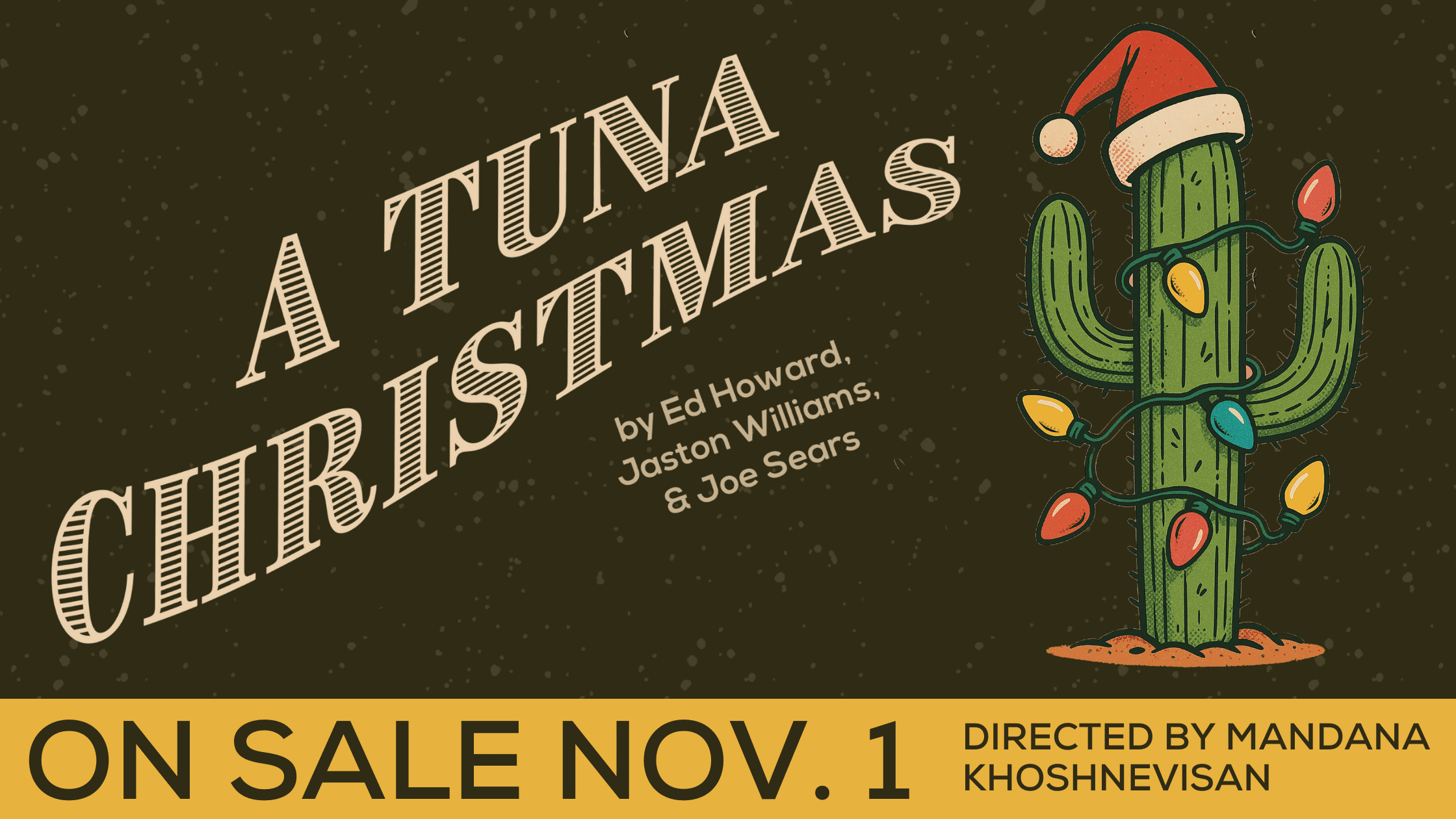 Text: A Tuna Christmas by Ed Howard, Jaston Williams & Joe Sears. Directed by mandana khoshnevisan ON SALE NOv. 1